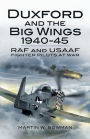 Duxford and the Big Wings, 1940-45: RAF and USAAF Fighter Pilots at War