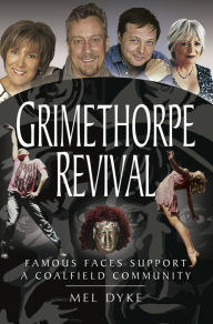 Title: Grimethorpe Revival: Famous Faces Support a Coalfield Community, Author: Mel Dyke