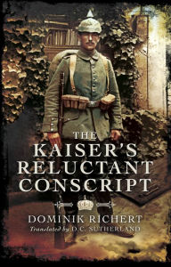 Title: The Kaiser's Reluctant Conscript, Author: Dominik Richert