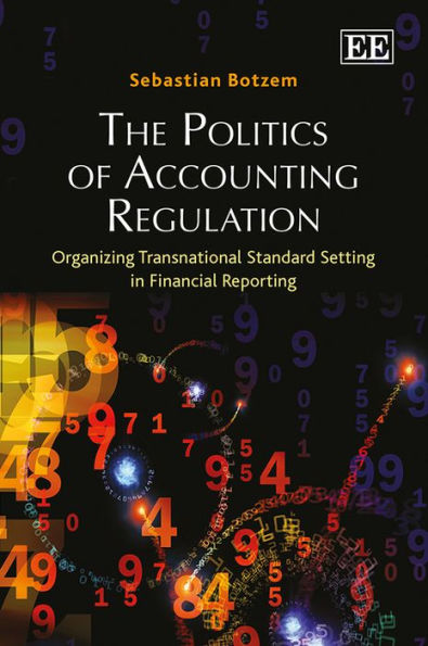 The Politics of Accounting Regulation: Organizing Transnational Standard Setting Financial Reporting