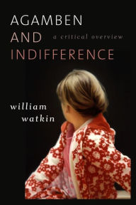 Title: Agamben and Indifference: A Critical Overview, Author: William Watkin Professor of Contemporary