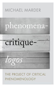 Title: Phenomena-Critique-Logos: The Project of Critical Phenomenology, Author: Michael Marder