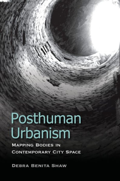 Posthuman Urbanism: Mapping Bodies Contemporary City Space