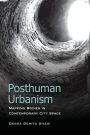 Posthuman Urbanism: Mapping Bodies in Contemporary City Space