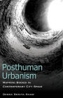 Posthuman Urbanism: Mapping Bodies in Contemporary City Space