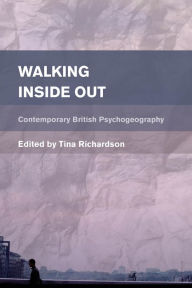 Title: Walking Inside Out: Contemporary British Psychogeography, Author: Tina Richardson