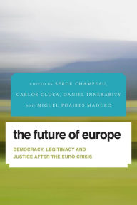 Title: The Future of Europe: Democracy, Legitimacy and Justice After the Euro Crisis, Author: Serge Champeau Researcher