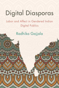 Title: Digital Diasporas: Labor and Affect in Gendered Indian Digital Publics, Author: Radhika Gajjala