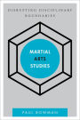 Martial Arts Studies: Disrupting Disciplinary Boundaries