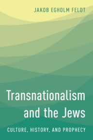 Title: Transnationalism and the Jews: Culture, History and Prophecy, Author: Jakob Egholm Feldt
