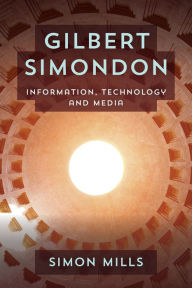 Title: Gilbert Simondon: Information, Technology and Media, Author: Simon Mills Senior Lecturer in New Media