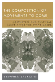 Title: The Composition of Movements to Come: Aesthetics and Cultural Labour After the Avant-Garde, Author: Stevphen Shukaitis