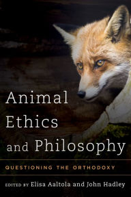 Title: Animal Ethics and Philosophy: Questioning the Orthodoxy, Author: Elisa Aaltola