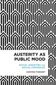 Title: Austerity as Public Mood: Social Anxieties and Social Struggles, Author: Kirsten Forkert