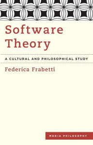 Title: Software Theory: A Cultural and Philosophical Study, Author: Federica Frabetti Senior Lecturer in Communication