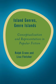 Title: Island Genres, Genre Islands: Conceptualisation and Representation in Popular Fiction, Author: Ralph Crane