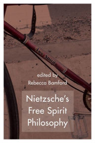 Title: Nietzsche's Free Spirit Philosophy, Author: Rebecca Bamford Assistant Professor of Philosophy