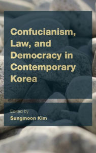 Title: Confucianism, Law, and Democracy in Contemporary Korea, Author: Sungmoon Kim Associate Professor of Political Theory