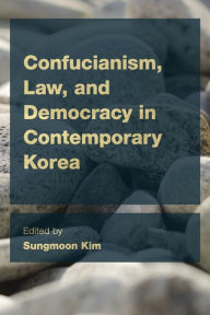 Title: Confucianism, Law, and Democracy in Contemporary Korea, Author: Sungmoon Kim Associate Professor of Political Theory