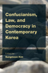 Title: Confucianism, Law, and Democracy in Contemporary Korea, Author: Sungmoon Kim Associate Professor of Political Theory