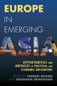 Title: Europe in Emerging Asia: Opportunities and Obstacles in Political and Economic Encounters, Author: Lara E. Groneberg