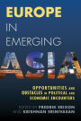 Europe in Emerging Asia: Opportunities and Obstacles in Political and Economic Encounters