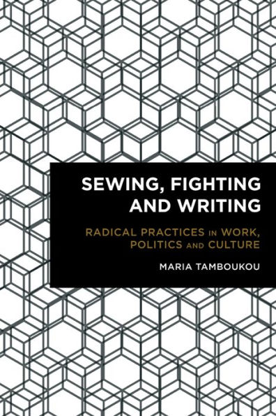 Sewing, Fighting and Writing: Radical Practices Work, Politics Culture