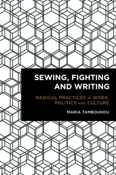 Sewing, Fighting and Writing: Radical Practices in Work, Politics and Culture