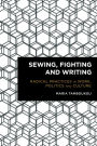 Sewing, Fighting and Writing: Radical Practices in Work, Politics and Culture