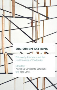 Title: Dis-orientations: Philosophy, Literature and the Lost Grounds of Modernity, Author: Marcia Sa Cavalcante Schuback Professor of Philosophy,