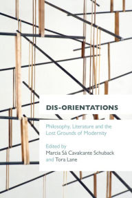 Title: Dis-orientations: Philosophy, Literature and the Lost Grounds of Modernity, Author: Marcia Sa Cavalcante Schuback