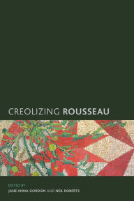 Title: Creolizing Rousseau, Author: Jane Anna Gordon