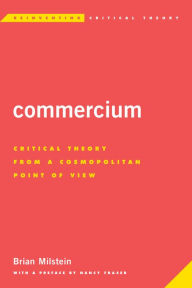 Title: Commercium: Critical Theory From a Cosmopolitan Point of View, Author: Brian Milstein Postdoctoral Research Fellow