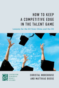 Title: How to Keep a Competitive Edge in the Talent Game: Lessons for the EU from China and the US, Author: Christal Morehouse
