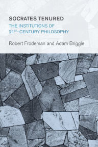 Title: Socrates Tenured: The Institutions of 21st-Century Philosophy, Author: Robert Frodeman Professor of Philosophy a