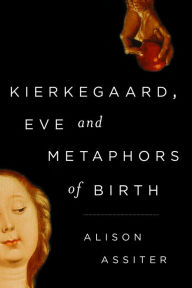 Title: Kierkegaard, Eve and Metaphors of Birth, Author: Alison Assiter Professor of Feminist Theory