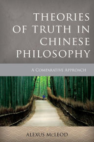 Title: Theories of Truth in Chinese Philosophy: A Comparative Approach, Author: Alexus McLeod