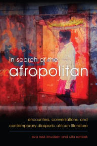Title: In Search of the Afropolitan: Encounters, Conversations and Contemporary Diasporic African Literature, Author: Eva  Rask Knudsen