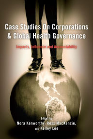 Title: Case Studies on Corporations and Global Health Governance: Impacts, Influence and Accountability, Author: Nora Kenworthy