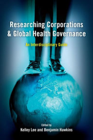 Title: Researching Corporations and Global Health Governance: An Interdisciplinary Guide, Author: Kelley Lee Professor and Tier 1 Canada Research Chair