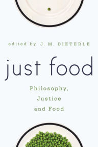 Title: Just Food: Philosophy, Justice and Food, Author: Jill M. Dieterle