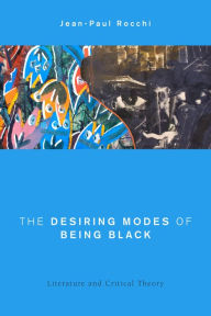 Title: The Desiring Modes of Being Black: Literature and Critical Theory, Author: Jean-Paul Rocchi Professor of American Literature and Culture