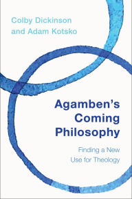 Title: Agamben's Coming Philosophy: Finding a New Use for Theology, Author: Colby Dickinson Loyola University Chicago