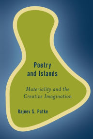 Title: Poetry and Islands: Materiality and the Creative Imagination, Author: Rajeev S Patke