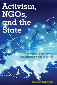 Title: Activism, NGOs and the State: Multilevel Responses to Immigration Politics in Europe, Author: Melissa Schnyder