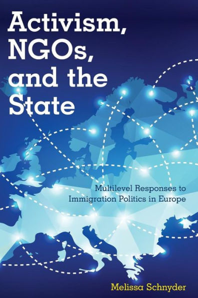 Activism, NGOs and the State: Multilevel Responses to Immigration Politics Europe