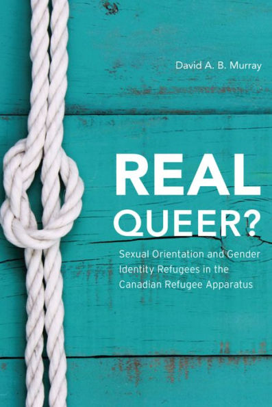 Real Queer?: Sexual Orientation and Gender Identity Refugees the Canadian Refugee Apparatus