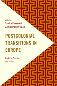 Title: Postcolonial Transitions in Europe: Contexts, Practices and Politics, Author: Sandra Ponzanesi Professor of Gender and Postcolonial Studies