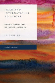 Title: Islam and International Relations: Exploring Community and the Limits of Universalism, Author: Faiz Sheikh