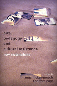 Title: Arts, Pedagogy and Cultural Resistance: New Materialisms, Author: Anna Hickey-Moody Professor of Media and Communications